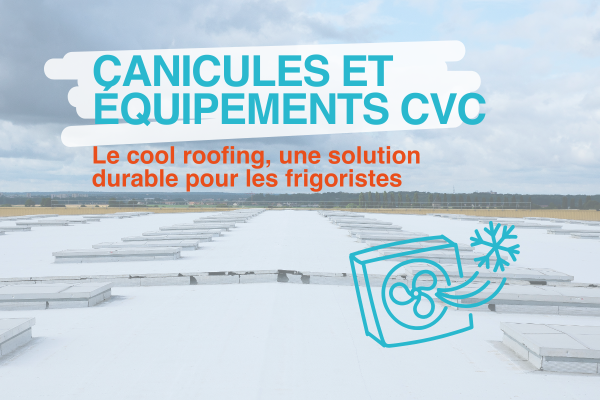 Le cool roofing, une solution durable pour les frigoristes et les équipements CVC face aux canicules.